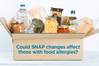 Proposed SNAP Food Boxes Could Create Challenges for Families With Food Allergies