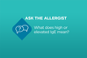 AAFA’s Ask the Allergist: Do High IgE Levels Mean My Child Has an Allergy?